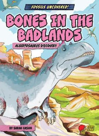 Bones in the Badlands : Albertosaurus Discovery - Sarah Eason