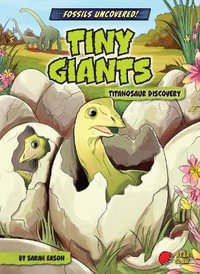 Tiny Giants : Titanosaur Discovery - Sarah Eason