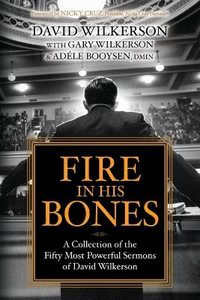 Fire in His Bones : A Collection of the Fifty Most Powerful Sermons of David Wilkerson - David Wilkerson