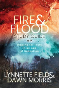 Fire & Flood Study Guide : Digging for Truth in an Age of Deception - Dawn Morris