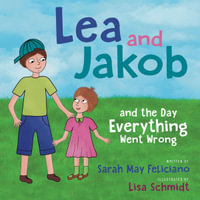 Lea and Jakob : and the Day Everything Went Wrong - Sarah May Feliciano