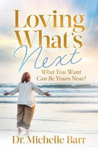 Loving What's Next : What You Want Can Be Yours Now! - Dr. Michelle Barr