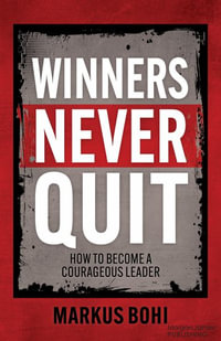 Winners Never Quit : How to Become a Courageous Leader - Markus Bohi