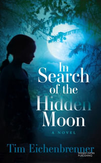 In Search of the Hidden Moon : A Novel - Tim Eichenbrenner