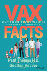 Vax Facts : What to Consider Before Vaccinating at All Ages & Stages of Life - Paul Thomas