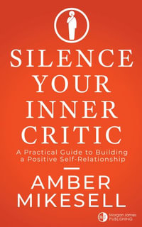 Silence Your Inner Critic : A Practical Guide to Building a Positive Self-Relationship - Amber Mikesell