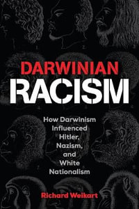 Darwinian Racism : How Darwinism Influenced Hitler, Nazism, and White Nationalism - Richard Weikart