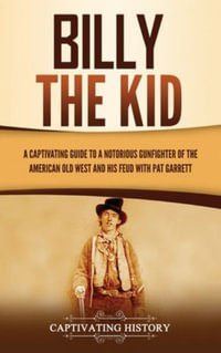 Billy the Kid : A Captivating Guide to a Notorious Gunfighter of the American Old West and His Feud with Pat Garrett - Captivating History