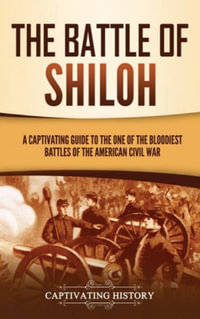 The Battle of Shiloh : A Captivating Guide to the One of the Bloodiest Battles of the American Civil War - Captivating History