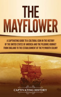 The Mayflower : A Captivating Guide to a Cultural Icon in the History of the United States of America and the Pilgrims' Journey from E - Captivating History