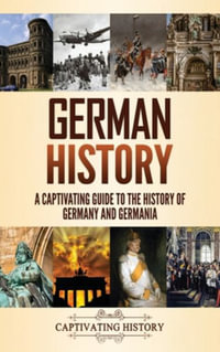 German History : A Captivating Guide to the History of Germany and Germania - Captivating History