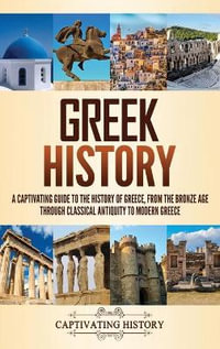 Greek History : A Captivating Guide to the History of Greece, from the Bronze Age through Classical Antiquity to Modern Greece - Captivating History