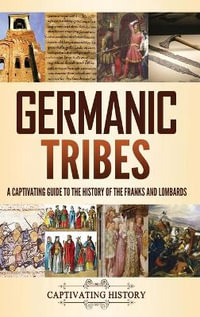 Germanic Tribes : A Captivating Guide to the History of the Franks and Lombards - Captivating History