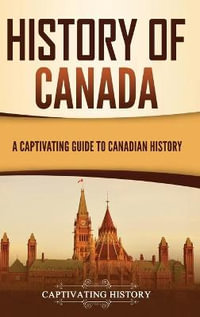 History of Canada : A Captivating Guide to Canadian History - Captivating History