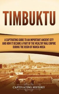 Timbuktu : A Captivating Guide to an Important Ancient City and How It Became a Part of the Wealthy Mali Empire during the Reign of Mansa Musa - Captivating History