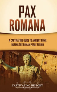 Pax Romana : A Captivating Guide to Ancient Rome during the Roman Peace Period - Captivating History