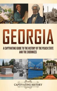 Georgia : A Captivating Guide to the History of the Peach State and the Cherokees - Captivating History