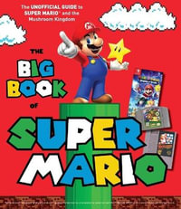 The Big Book of Super Mario : The Unofficial Guide to Super Mario and the Mushroom Kingdom - Triumph Books