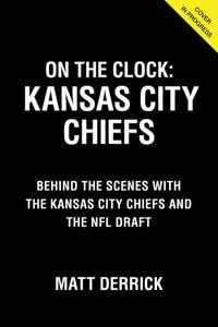 On the Clock: Kansas City Chiefs : Behind the Scenes with the Kansas City Chiefs at the NFL Draft - Matt Derrick