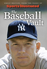 Sports Illustrated The Baseball Vault : Great Writing from the Pages of Sports Illustrated - Sports Illustrated