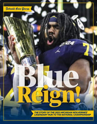 Blue Reign! : The Story of the 2023 Michigan Wolverines' Legendary Run to the National Championship - Detroit Free Press