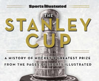 Sports Illustrated The Stanley Cup : A History of Hockey's Greatest Prize from the Pages of Sports Illustrated