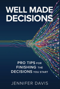 Well Made Decisions : Pro Tips for Finishing the Decisions You Start - Jennifer Davis