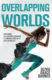 Overlapping Worlds : Exploring How Nature Supports the Mental Health of Elite Athletes - Olivia Grace Barnes