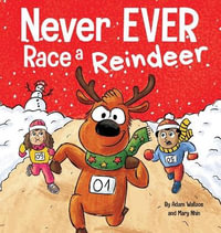 Never EVER Race a Reindeer : A Funny Rhyming, Read Aloud Picture Book - Adam Wallace