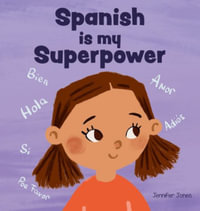 Spanish is My Superpower : A Social Emotional, Rhyming Kid's Book About Being Bilingual and Speaking Spanish - Jennifer Jones