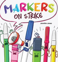 Markers on Strike : A Funny, Rhyming, Read Aloud About Being Responsible With School Supplies - Jennifer Z. Jones