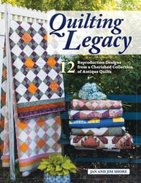 Quilting Legacy : 12 Reproduction Designs from a Cherished Collection of Antique Quilts - Jan and Jim Shore