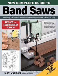 New Complete Guide to Band Saws, Revised and Expanded Edition : Everything You Need to Know About the Most Important Saw in the Shop - Mark Duginske