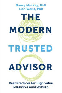 The Modern Trusted Advisor : Best Practices for High Value Executive Consultation - Nancy MacKay