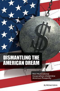 Dismantling the American Dream : How Multinational Corporations Undermine American Prosperity - Michael Collins