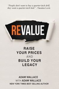 (Re)Value : Raise Your Prices and Build Your Legacy - Adam Wallace