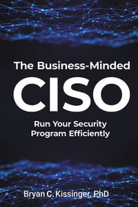 The Business-Minded CISO : Run Your Security Program Efficiently - Bryan C. Kissinger