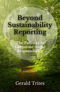 Beyond Sustainability Reporting : The Pathway to Corporate Social Responsibility - Gerald Trites