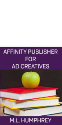 Affinity Publisher for Ad Creatives : Affinity Publisher for Self-Publishing - M.L. Humphrey