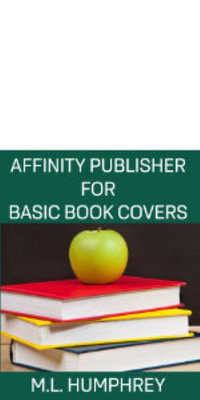 Affinity Publisher for Basic Book Covers : Affinity Publisher for Self-Publishing - M.L. Humphrey