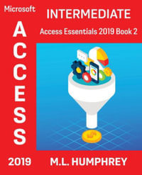 Access 2019 Intermediate : Access Essentials 2019 - M L Humphrey