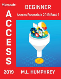 Access 2019 Beginner : Access Essentials 2019 - M.L. Humphrey