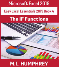 Excel 2019 The IF Functions : Easy Excel Essentials 2019 - M L Humphrey