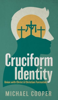 Cruciform Identity : Union with Christ and Christian Formation - Michael Cooper