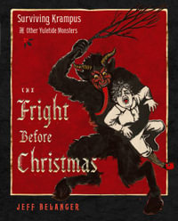 The Fright Before Christmas : Surviving Krampus and Other Yuletide Monsters, Witches, and Ghosts - Jeff Belanger