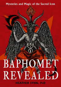 Baphomet Revealed : Mysteries and Magic of the Sacred Icon - Heather Lynn PhD