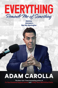 Everything Reminds Me of Something : Advice, Answers...but No Apologies - Adam Carolla