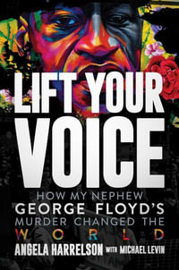 Lift Your Voice : How My Nephew George Floyd's Murder Changed the World - Angela Harrelson