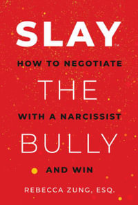 SLAY the Bully : How to Negotiate with a Narcissist and Win - Rebecca Zung