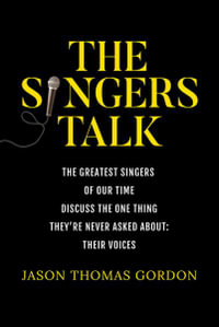 The Singers Talk : The Greatest Singers of Our Time Discuss the One Thing They're Never Asked About: Their Voices - Jason Thomas Gordon